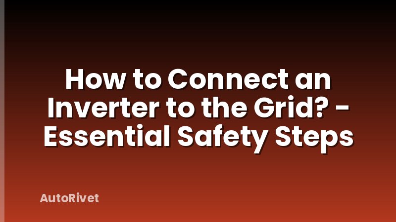 How to Connect an Inverter to the Grid? - Essential Safety Steps