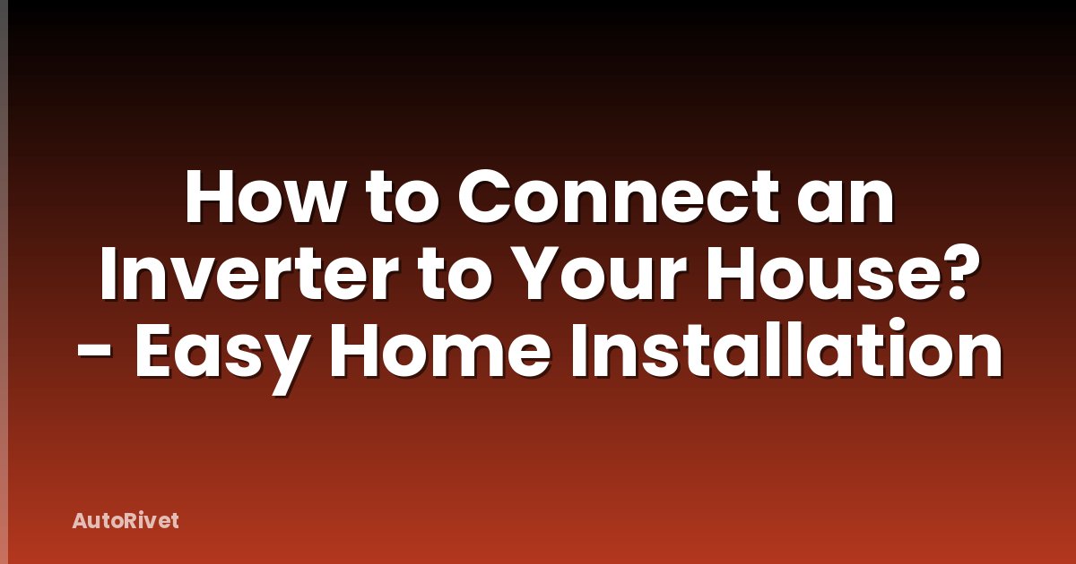 How to Connect an Inverter to Your House? - Easy Home Installation