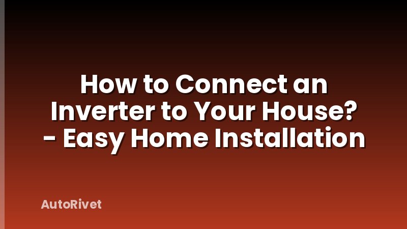 How to Connect an Inverter to Your House? - Easy Home Installation