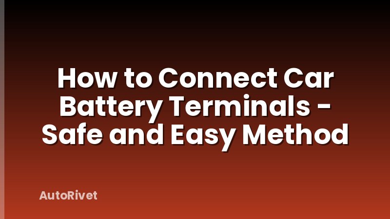 How to Connect Car Battery Terminals - Safe and Easy Method