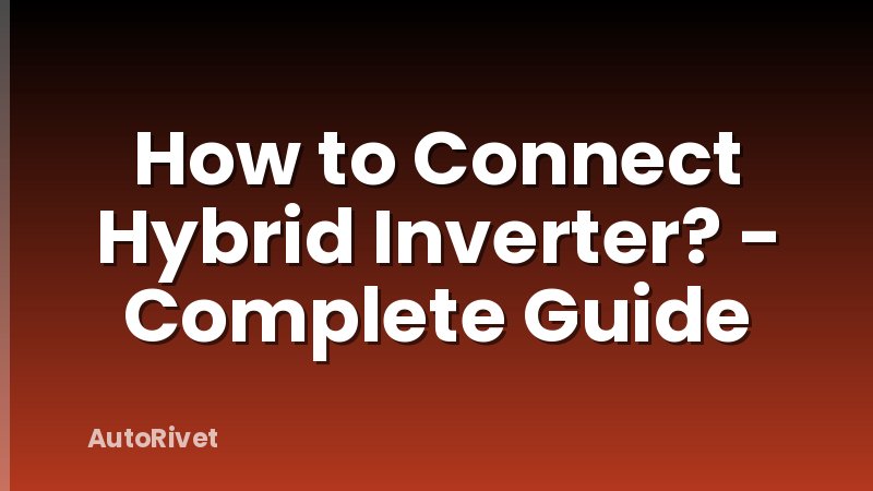 How to Connect Hybrid Inverter? - Complete Guide