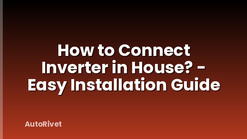 How to Connect Inverter in House? - Easy Installation Guide