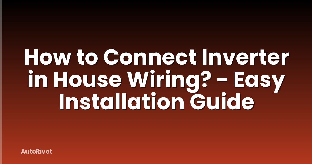 How to Connect Inverter in House Wiring? - Easy Installation Guide