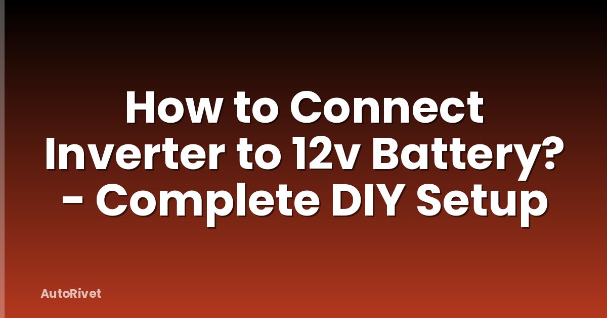 How to Connect Inverter to 12v Battery? - Complete DIY Setup