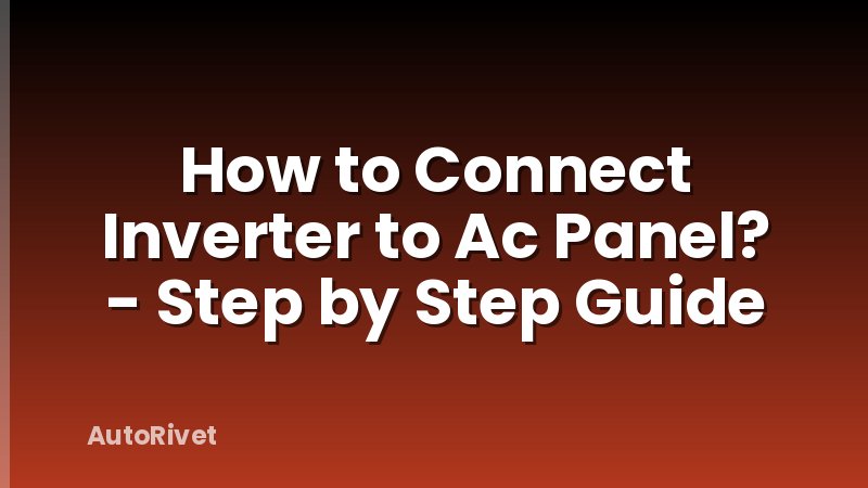 How to Connect Inverter to Ac Panel? - Step by Step Guide