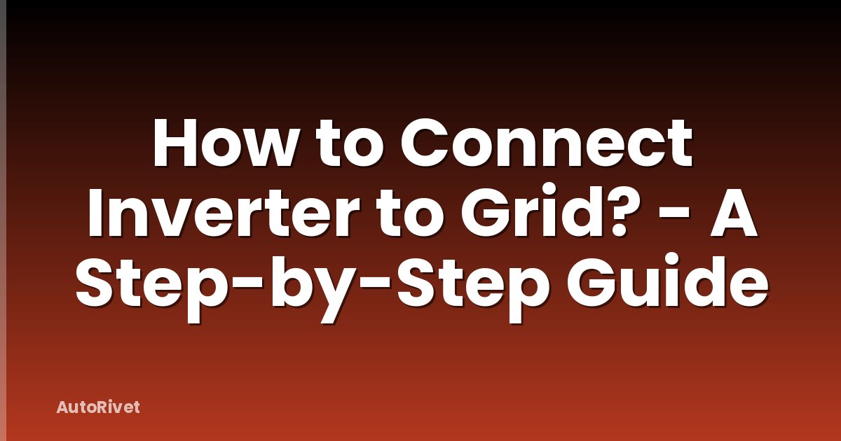 How to Connect Inverter to Grid? - A Step-by-Step Guide