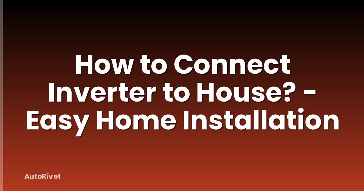How to Connect Inverter to House? - Easy Home Installation
