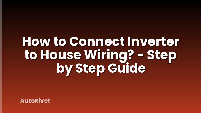 How to Connect Inverter to House Wiring? - Step by Step Guide