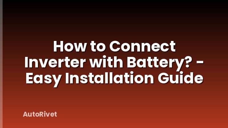 How to Connect Inverter with Battery? - Easy Installation Guide