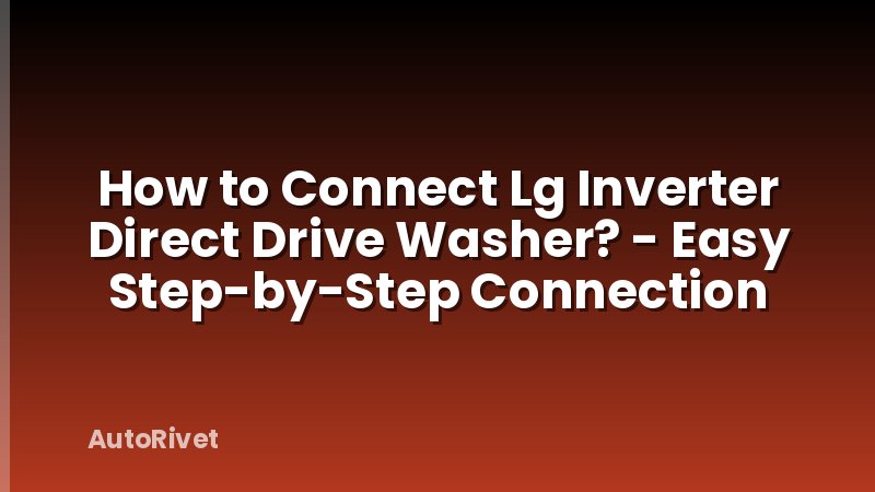 How to Connect Lg Inverter Direct Drive Washer? - Easy Step-by-Step Connection