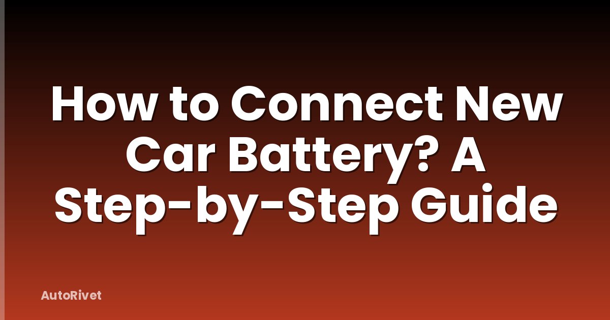 How to Connect New Car Battery? A Step-by-Step Guide