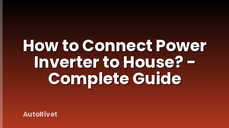 How to Connect Power Inverter to House? - Complete Guide