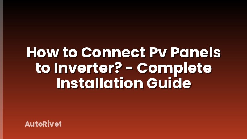 How to Connect Pv Panels to Inverter? - Complete Installation Guide