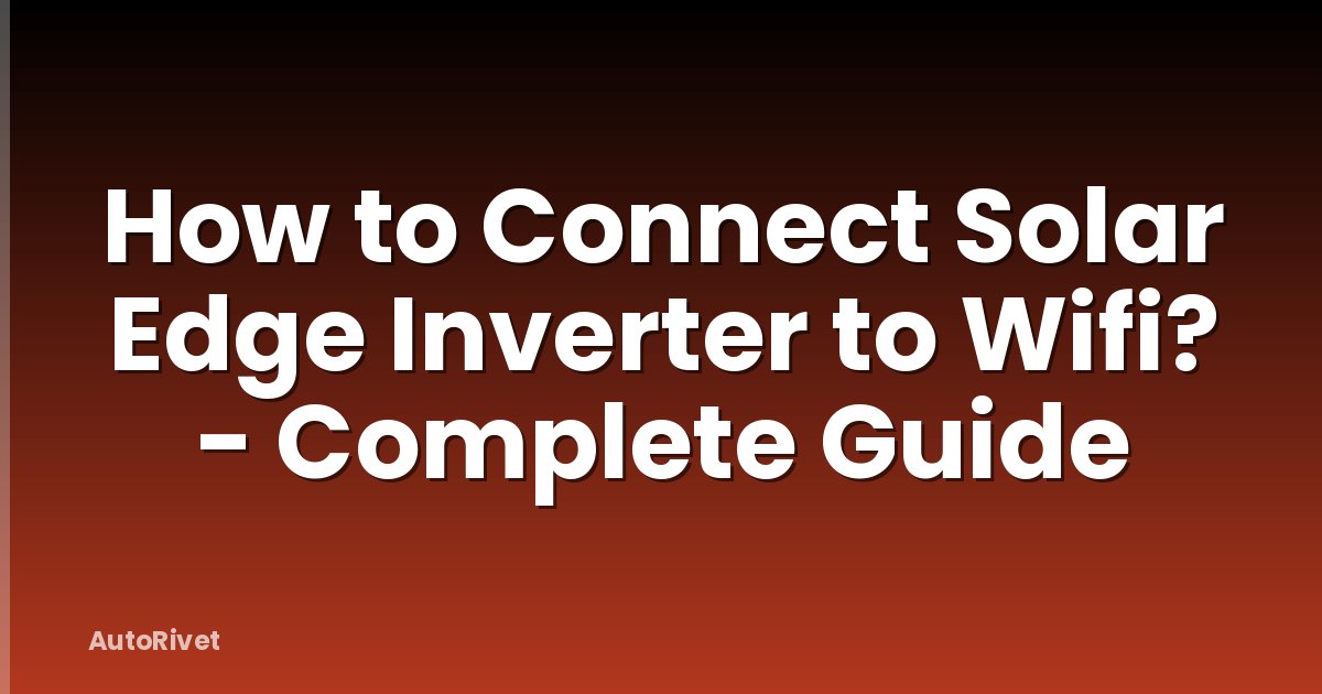 How to Connect Solar Edge Inverter to Wifi? - Complete Guide