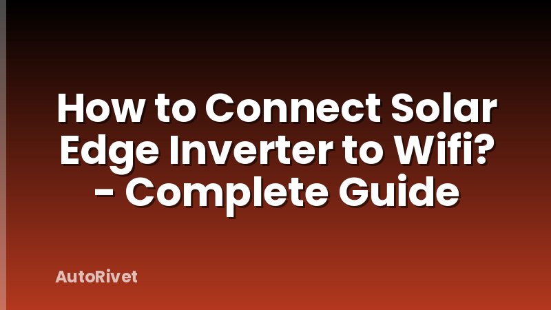 How to Connect Solar Edge Inverter to Wifi? - Complete Guide