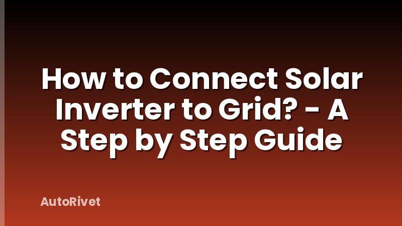 How to Connect Solar Inverter to Grid? - A Step by Step Guide