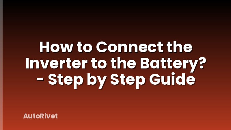 How to Connect the Inverter to the Battery? - Step by Step Guide