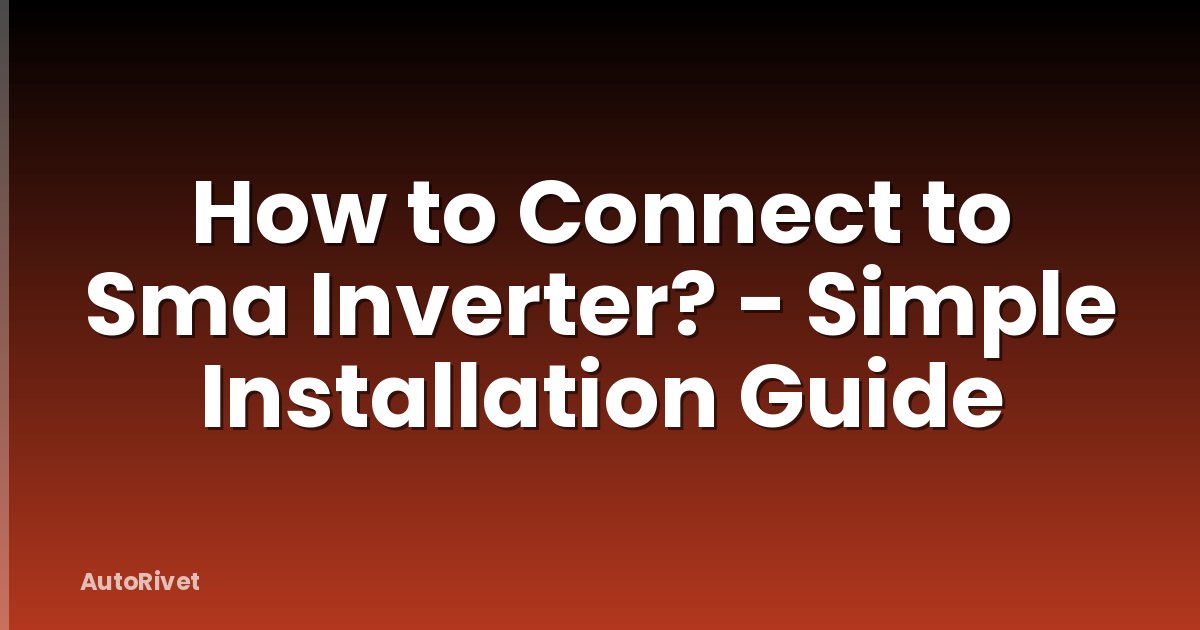 How to Connect to Sma Inverter? - Simple Installation Guide