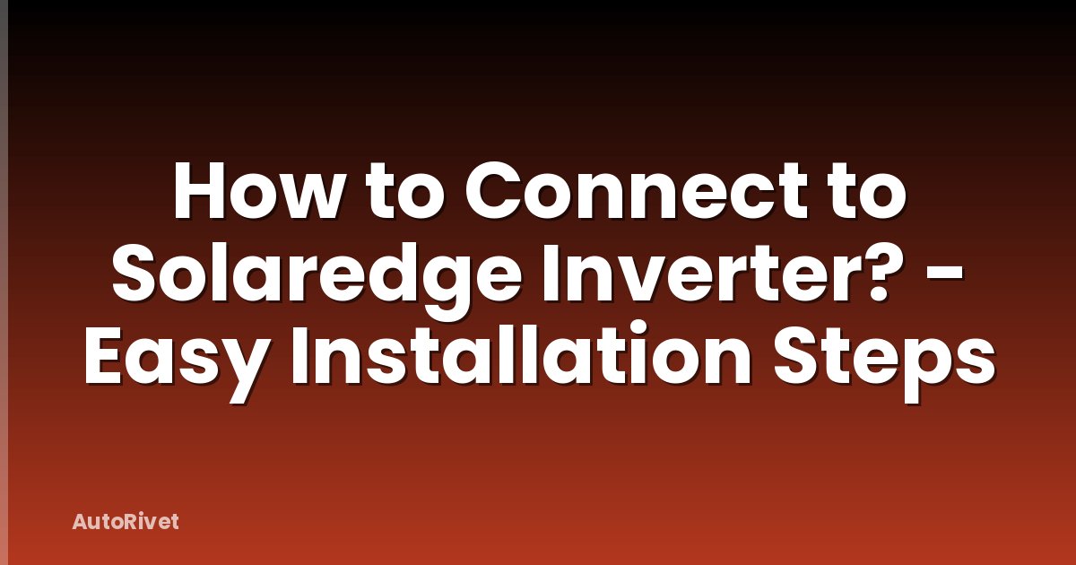 How to Connect to Solaredge Inverter? - Easy Installation Steps