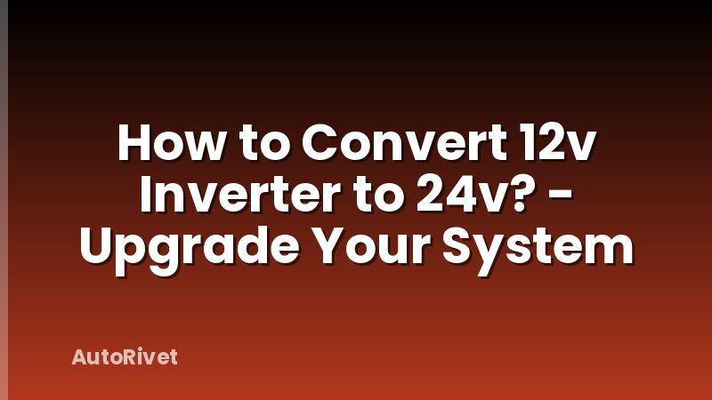 How to Convert 12v Inverter to 24v? - Upgrade Your System