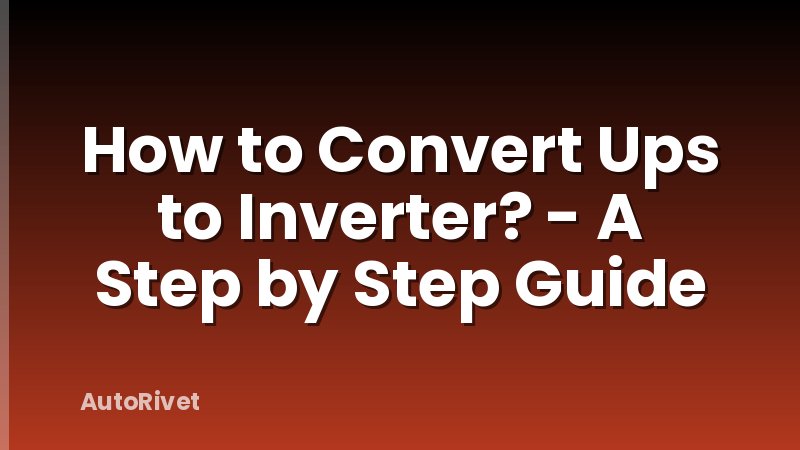 How to Convert Ups to Inverter? - A Step by Step Guide