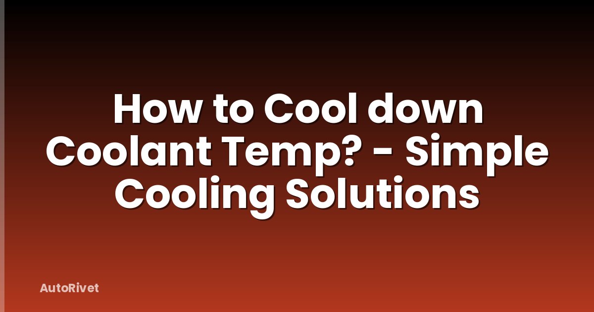 How to Cool down Coolant Temp? - Simple Cooling Solutions