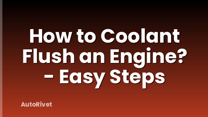 How to Coolant Flush an Engine? - Easy Steps