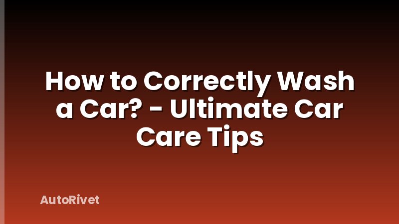 How to Correctly Wash a Car? - Ultimate Car Care Tips