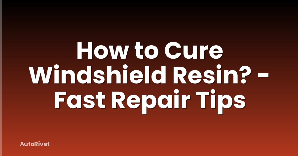 How to Cure Windshield Resin? - Fast Repair Tips