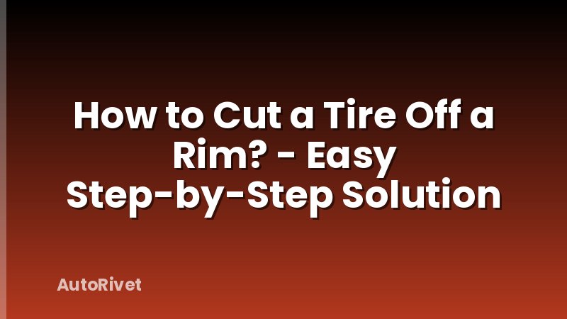 How to Cut a Tire Off a Rim? - Easy Step-by-Step Solution