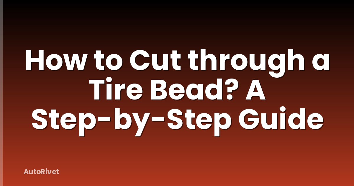 How to Cut through a Tire Bead? A Step-by-Step Guide