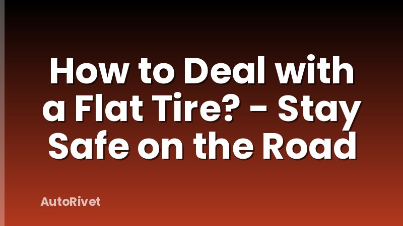 How to Deal with a Flat Tire? - Stay Safe on the Road