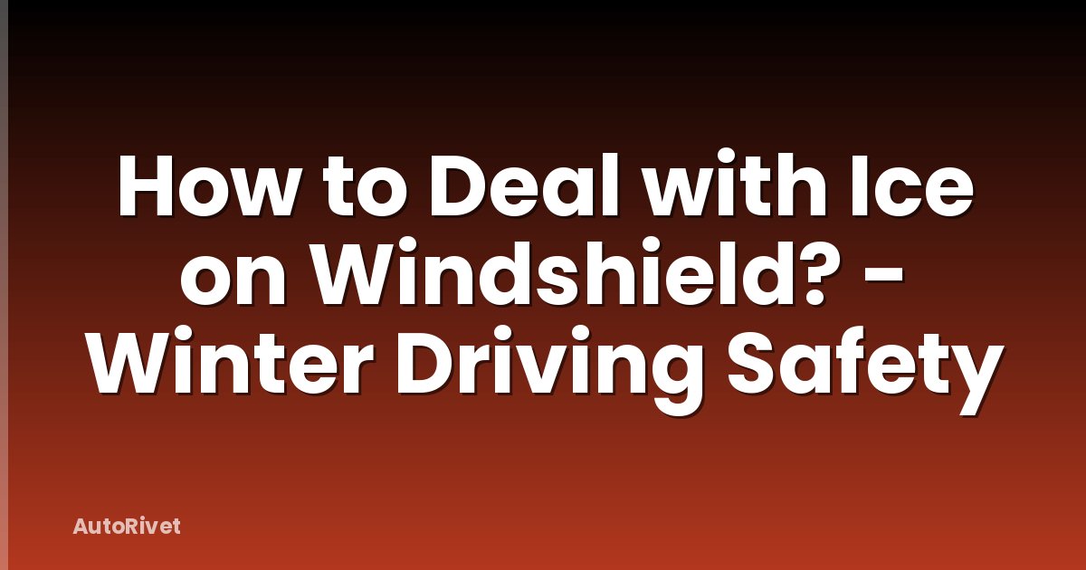 How to Deal with Ice on Windshield? - Winter Driving Safety