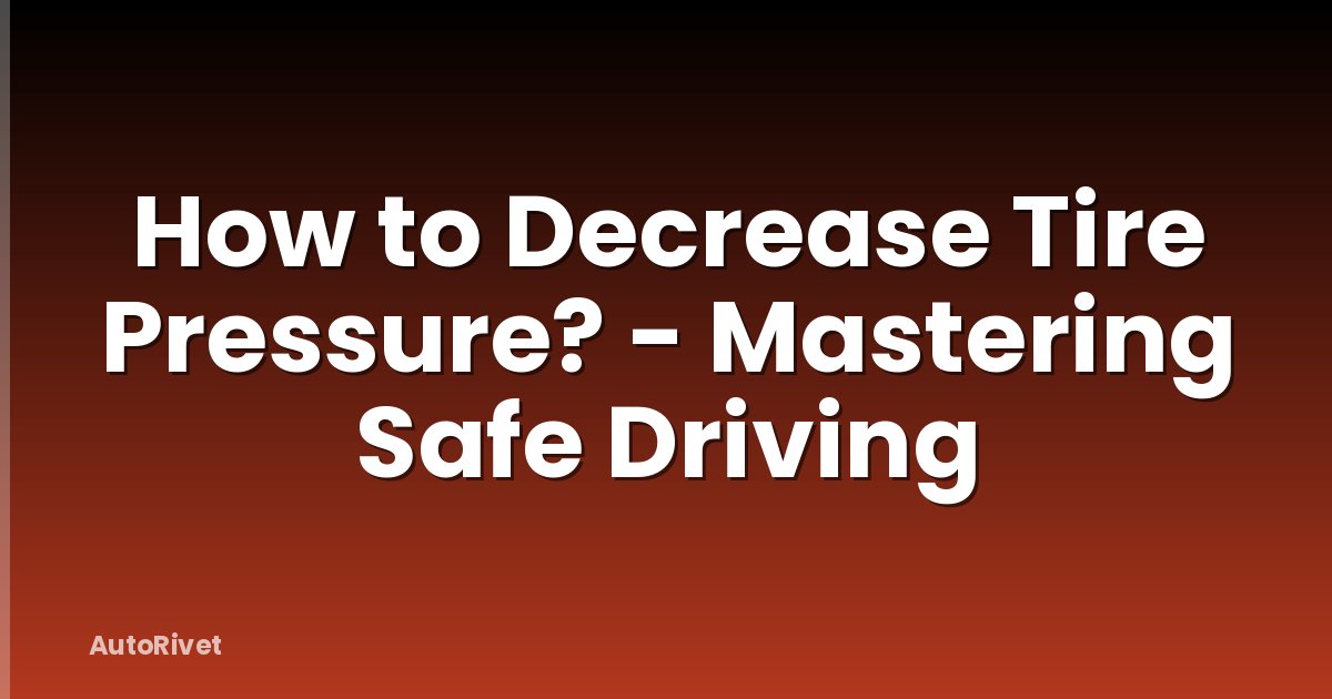 How to Decrease Tire Pressure? - Mastering Safe Driving