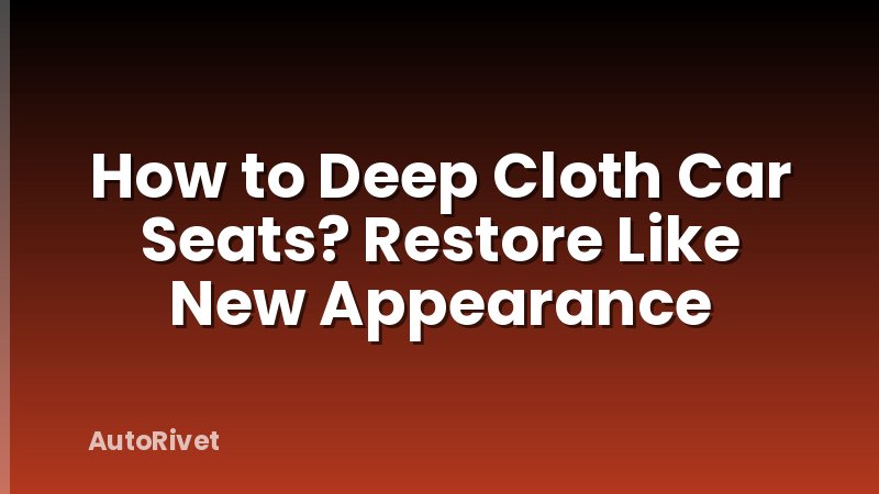 How to Deep Cloth Car Seats? Restore Like New Appearance