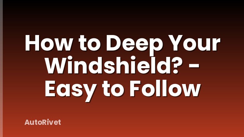 How to Deep Your Windshield? - Easy to Follow