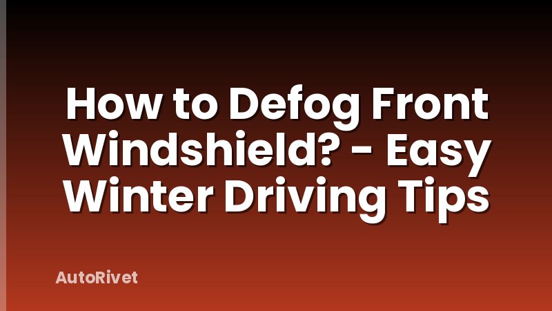 How to Defog Front Windshield? - Easy Winter Driving Tips