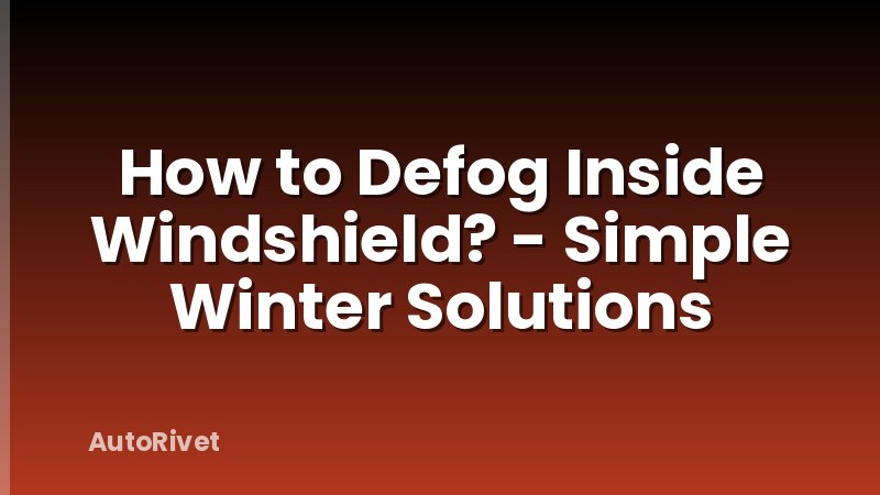 How to Defog Inside Windshield? - Simple Winter Solutions