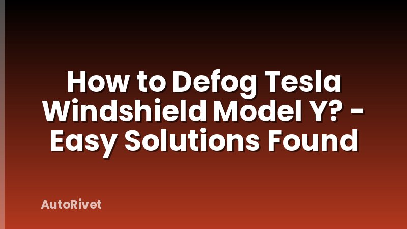 How to Defog Tesla Windshield Model Y? - Easy Solutions Found