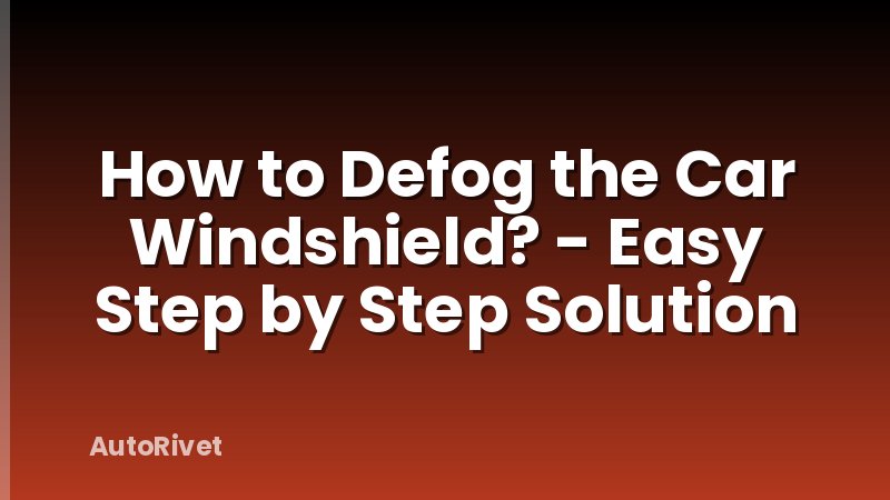 How to Defog the Car Windshield? - Easy Step by Step Solution