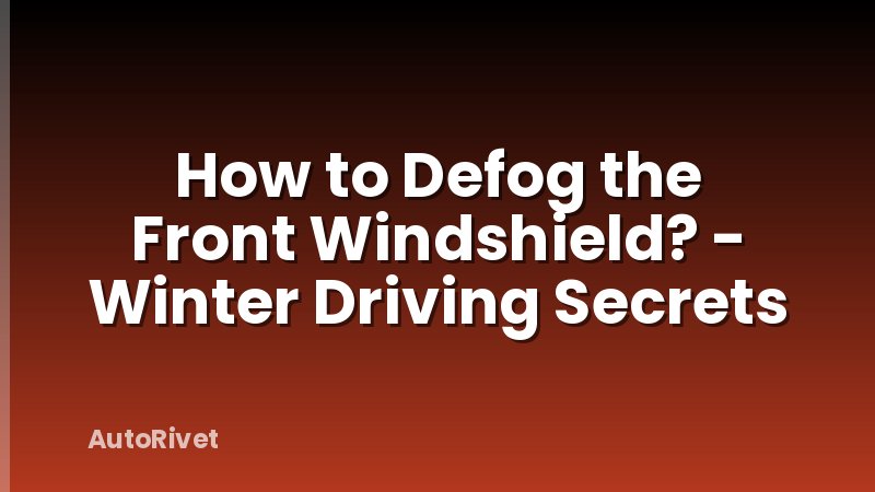 How to Defog the Front Windshield? - Winter Driving Secrets