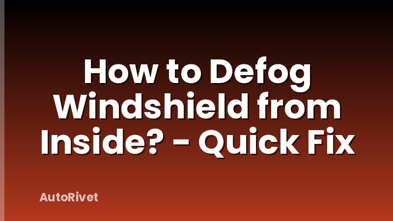 How to Defog Windshield from Inside? - Quick Fix