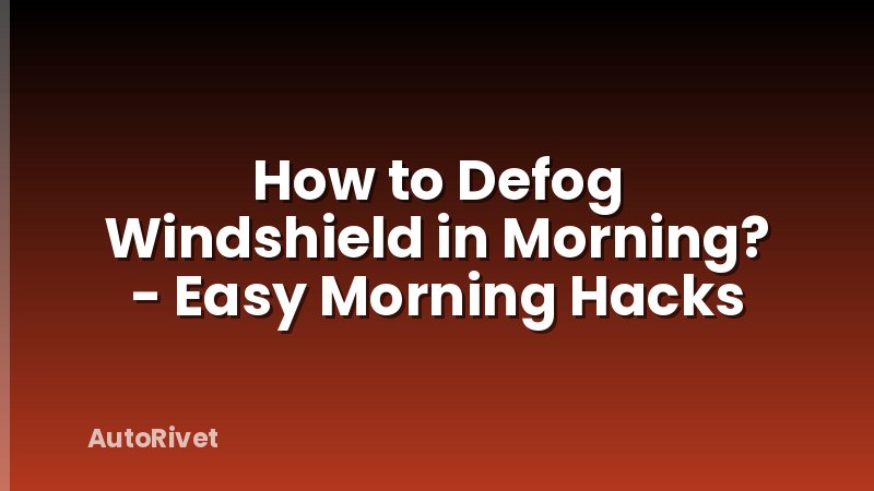 How to Defog Windshield in Morning? - Easy Morning Hacks