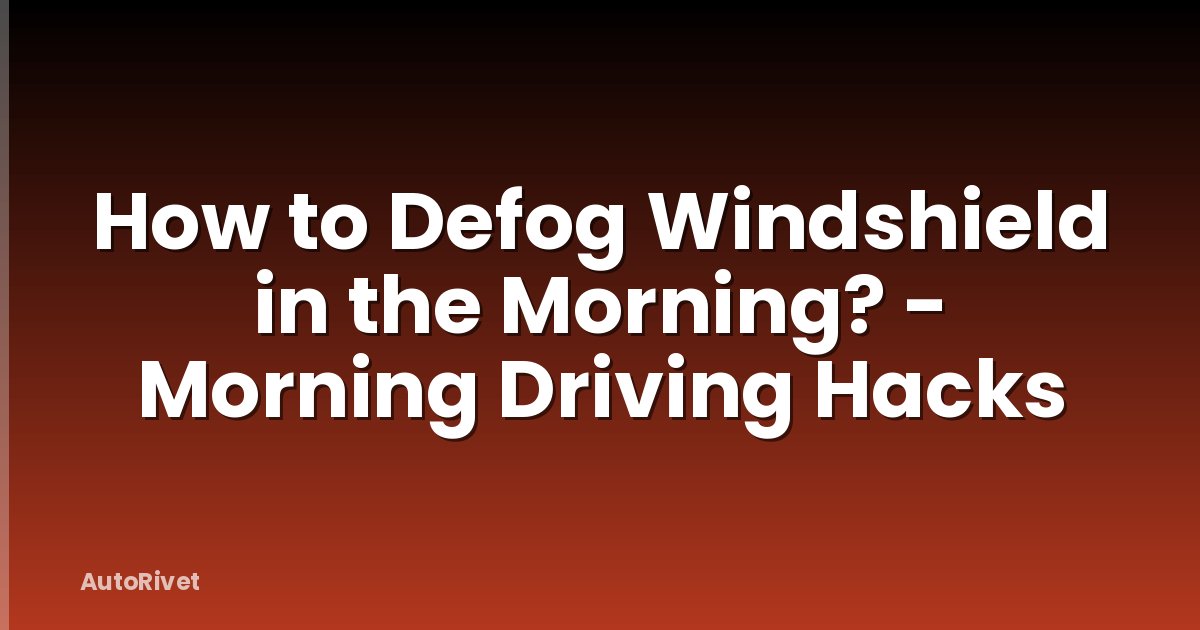 How to Defog Windshield in the Morning? - Morning Driving Hacks