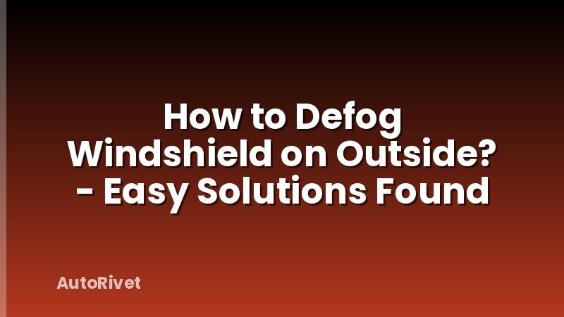 How to Defog Windshield on Outside? - Easy Solutions Found