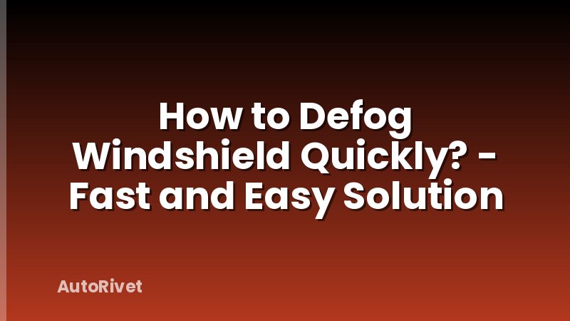 How to Defog Windshield Quickly? - Fast and Easy Solution