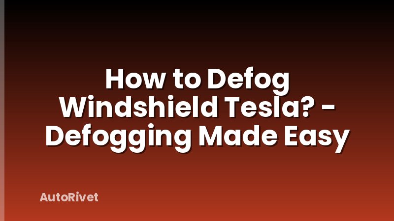 How to Defog Windshield Tesla? - Defogging Made Easy