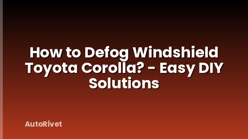 How to Defog Windshield Toyota Corolla? - Easy DIY Solutions