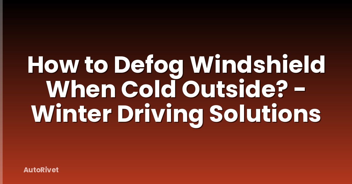 How to Defog Windshield When Cold Outside? - Winter Driving Solutions