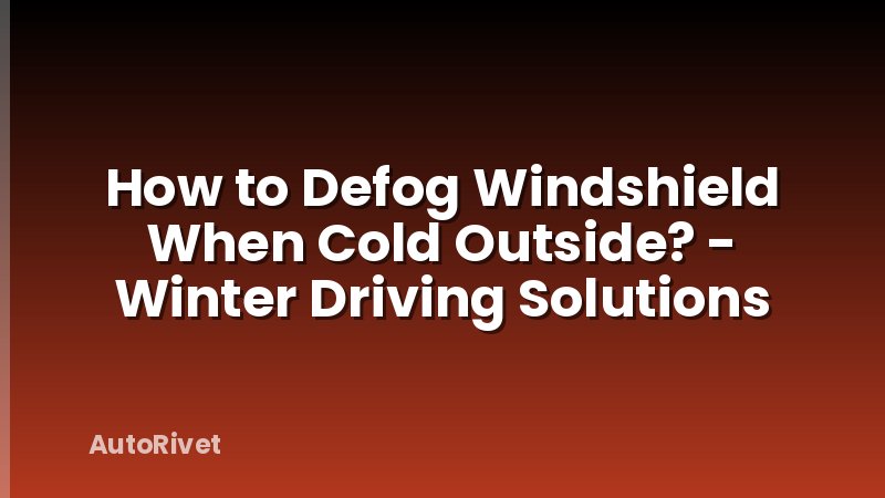 How to Defog Windshield When Cold Outside? - Winter Driving Solutions